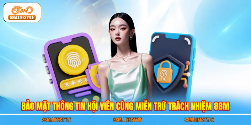 Bảo mật thông tin hội viên cùng miễn trừ trách nhiệm 88M