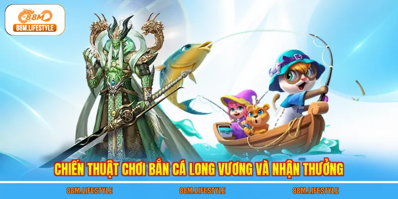 Chiến thuật chơi bắn cá Long Vương và nhận thưởng