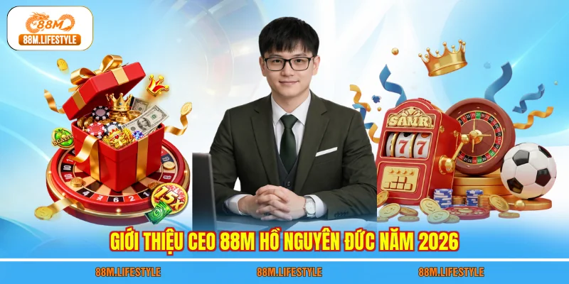 Giới thiệu CEO 88M Hồ Nguyên Đức năm 2026