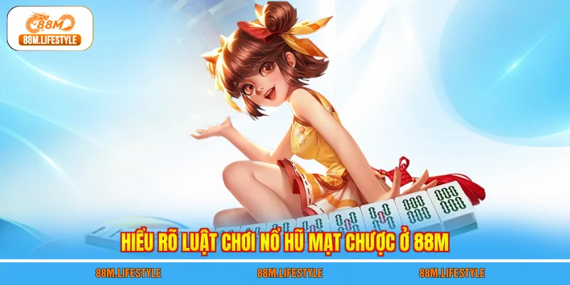 Hiểu rõ luật chơi nổ hũ mạt chược ở 88M