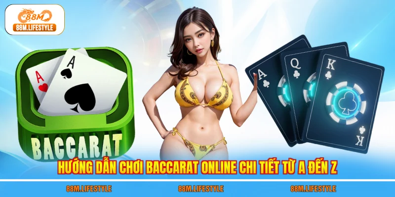 Hướng dẫn chơi Baccarat online chi tiết từ A đến Z