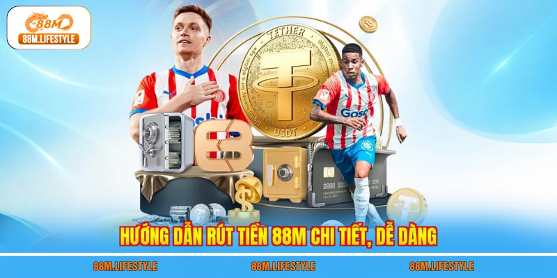 Hướng dẫn rút tiền 88M chi tiết, dễ dàng