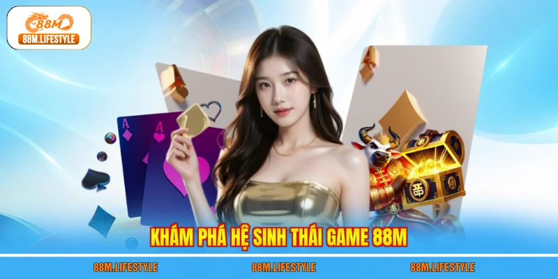 Khám phá hệ sinh thái game 88M