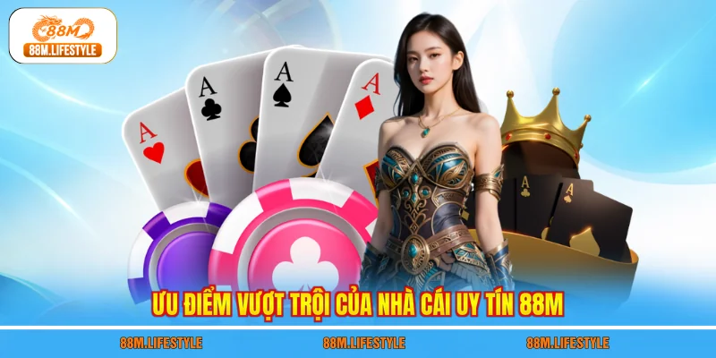 Ưu điểm vượt trội của nhà cái uy tín 88M