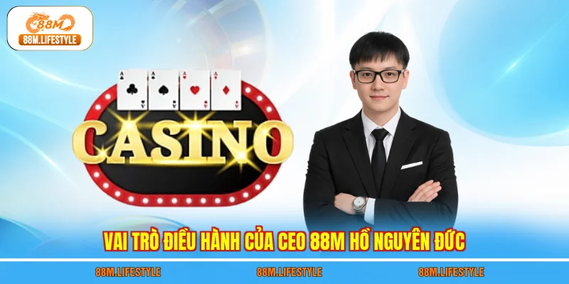 Vai trò điều hành của CEO 88M Hồ Nguyên Đức